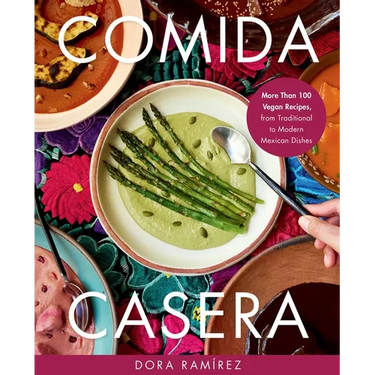 Comida Casera: More Than 100 Vegan Recipes, from Traditional to Modern Mexican Dishes