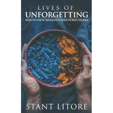 Lives of Unforgetting: What We Lose in Translation When We Read the Bible, and A Way of Reading the Bible as a Call to Adventure