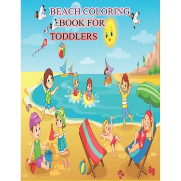 Beach Coloring Book for Toddlers: A Kids Day at the Beach, Summer Vacation Beach Theme Coloring Book for Preschool & Elementary Little Boys & Girls Ag