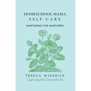 Homeschool Mama Self Care: Nurturing the Nurturer