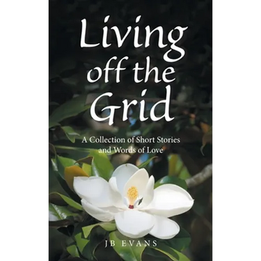 Living off the Grid: A Collection of Short Stories and Words of Love