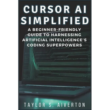 Cursor AI Simplified: A Beginner-Friendly Guide to Harnessing Artificial Intelligence's Coding Superpowers