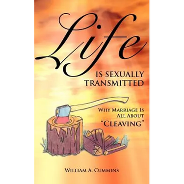Life Is Sexually Transmitted: Why Marriage is all about Cleaving