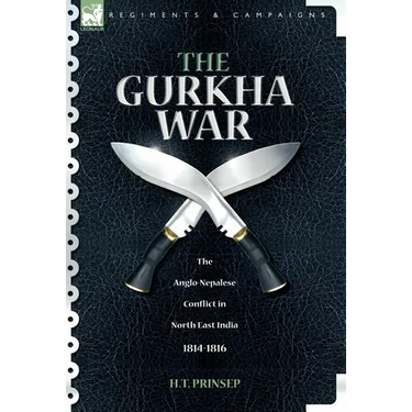 The Gurkha War: The Anglo-Nepalese Conflict in North East India 1814 - 1816