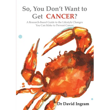 So, You Don't Want to Get CANCER?: A Research-Based Guide to the Lifestyle Changes You Can Make to Prevent Cancer