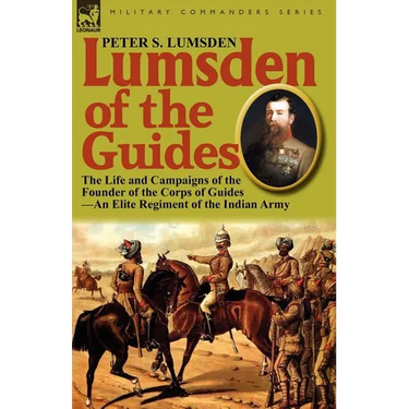 Lumsden of the Guides: The Life and Campaigns of the Founder of the Corps of Guides-An Elite Regiment of the Indian Army