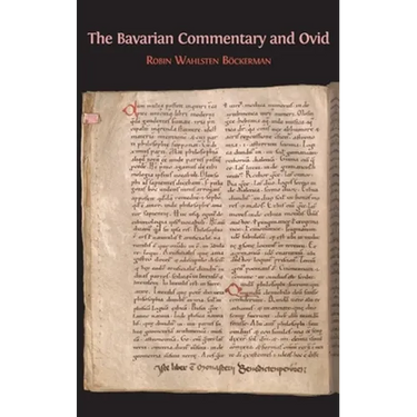 The Bavarian Commentary and Ovid: Clm 4610, The Earliest Documented Commentary on the Metamorphoses