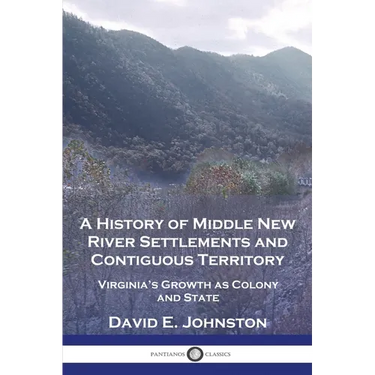 A History of Middle New River Settlements and Contiguous Territory: Virginia's Growth as Colony and State