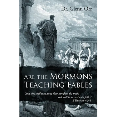 Are the Mormons Teaching Fables: "And They Shall Turn Away Their Ears from the Truth, and Shall Be Turned unto Fables"
