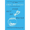 Fish Out of Water: A Search for the Meaning of Life