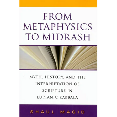From Metaphysics to Midrash: Myth, History, and the Interpretation of Scripture in Lurianic Kabbala