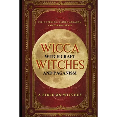Wicca, Witch Craft, Witches and Paganism: A Bible on Witches: Witch Book (Witches, Spells and Magic 1)
