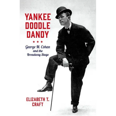 Yankee Doodle Dandy: George M. Cohan and the Broadway Stage