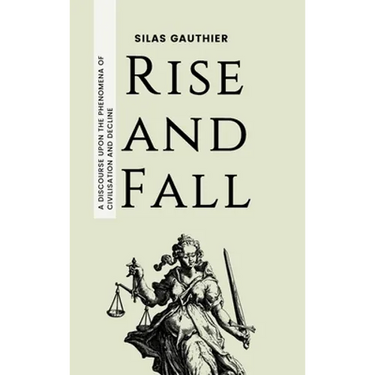 Rise and Fall: A Discourse Upon the Phenomena of Civilisation and Decline