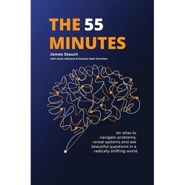 The 55 Minutes: An atlas to navigate problems, reveal systems, and ask beautiful questions in a radically shifting world
