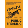 Fearless Public Speaking: How to Destroy Anxiety, Captivate Instantly, and Become Extremely Memorable - Always Get Standing Ovations
