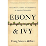 Ebony and Ivy: Race, Slavery, and the Troubled History of America's Universities