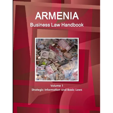 Armenia Business Law Handbook Volume 1 Strategic Information and Basic Laws