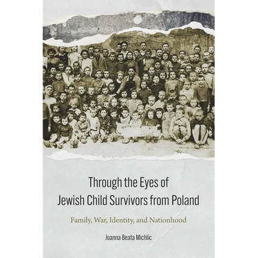 Through the Eyes of Jewish Child Survivors from Poland: Family, War, Identity, and Nationhood