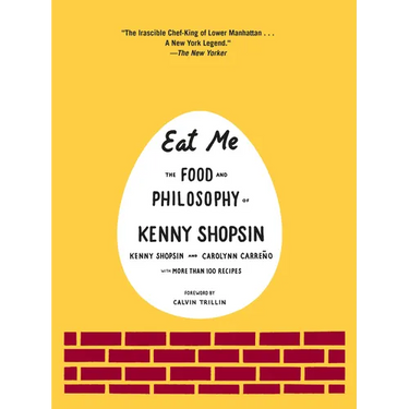 Eat Me: The Food and Philosophy of Kenny Shopsin: A Cookbook