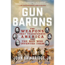 Gun Barons: The Weapons That Transformed America and the Men Who Invented Them