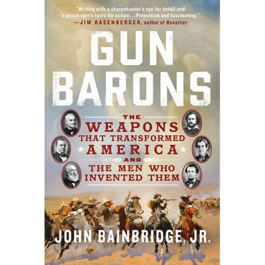Gun Barons: The Weapons That Transformed America and the Men Who Invented Them