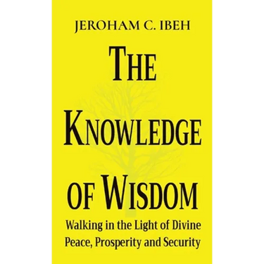 The Knowledge of Wisdom: Walking in the Light of Divine Peace, Prosperity and Security
