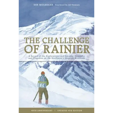 The Challenge of Rainier, 40th Anniversary: A Record of the Explorations and Ascents, Triumphs and Tragedies on the Northwest's Greatest Mountain