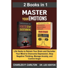 Master Your Emotions (2 Books in 1): Life Hacks to Retrain Your Brain and Declutter Your Mind to Overcome Depression, Stop Negative Thinking, Manage A