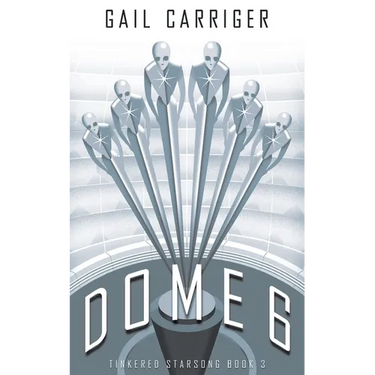 Dome 6: Tinkered Starsong Book 3