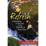 Refresh: A Moment with God in the Middle of Your Day