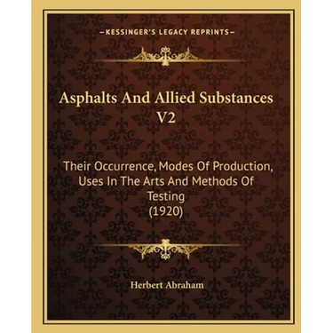 Asphalts And Allied Substances V2: Their Occurrence, Modes Of Production, Uses In The Arts And Methods Of Testing (1920)