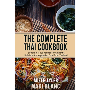The Complete Thai Cookbook: 4 Books in 1: 250 Recipes For Authentic Delicious And Vegetarian Food From Thailand