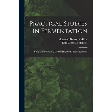 Practical Studies in Fermentation; Being Contributions to the Life History of Micro-organisms
