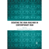 Debating the Iran-Iraq War in Contemporary Iran