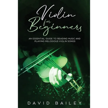 Violin for Beginners: An Essential Guide to Reading Music and Playing Melodious Violin Songs