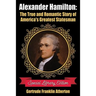 Alexander Hamilton: The True and Romantic Story of America's Greatest Statesman