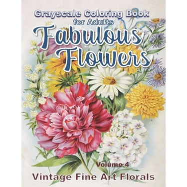 Fabulous Flowers Grayscale Coloring Book for Adults volume 4: 100 page grayscale adult coloring book of fabulous flowers