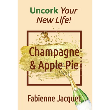Champagne & Apple Pie: Uncork Your New Life!