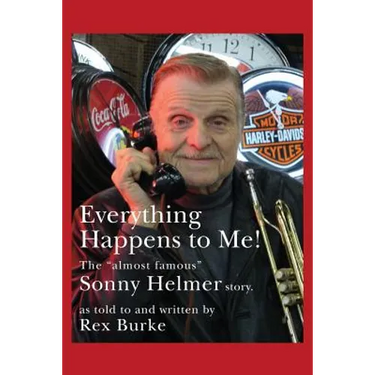 Everything Happens to Me!: The Almost Famous "Sonny Helmer Story"