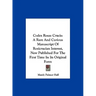 Codex Rosae Crucis: A Rare And Curious Manuscript Of Rosicrucian Interest, Now Published For The First Time In Its Original Form
