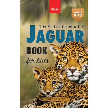 Jaguars The Ultimate Jaguar Book for Kids: Amazing Photos & Facts: Discover the Largest Cat in the Americas for Kids Ages 8-12