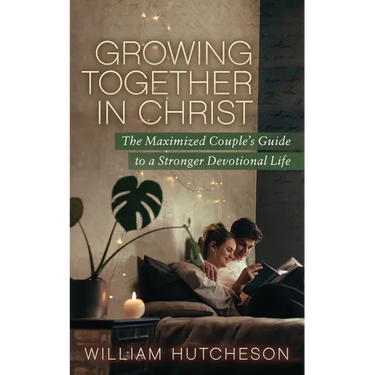 Growing Together in Christ: The Maximized Couples' Guide to a Stronger Devotional Life
