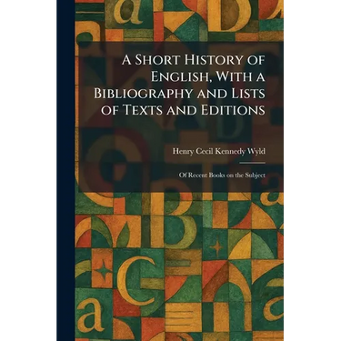 A Short History of English, With a Bibliography and Lists of Texts and Editions: Of Recent Books on the Subject