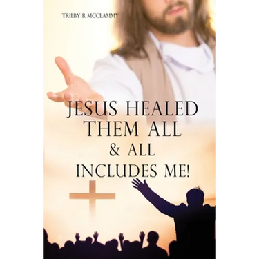 Jesus Healed Them All & All Includes Me!
