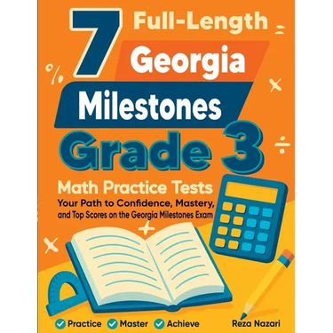 7 Full-Length Georgia Milestones Grade 3 Math Practice Tests: Your Path to Confidence, Mastery, and Top Scores on the Georgia Milestones Exam