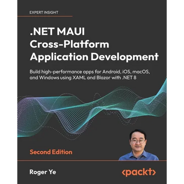 .NET MAUI Cross-Platform Application Development - Second Edition: Build high-performance apps for Android, iOS, macOS, and Windows using XAML and Bla