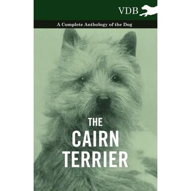 The Cairn Terrier - A Complete Anthology of the Dog -