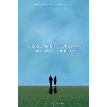 The Summer I Found My Soul In Your Body: Poems on the Healing Spirit of Love