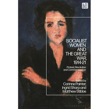 Socialist Women and the Great War, 1914-21: Protest, Revolution and Commemoration